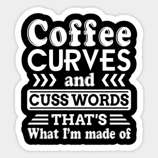 Coffee Curves _ Cuss Words That_s What I Made Of Sticker